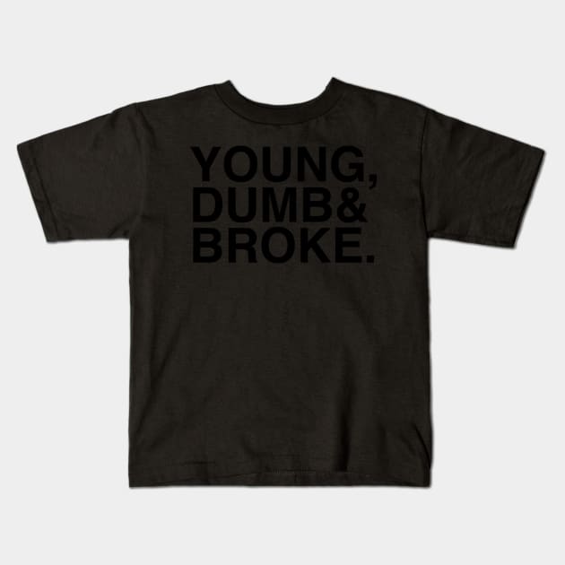 Young, dumb and broke Kids T-Shirt by hharvey57